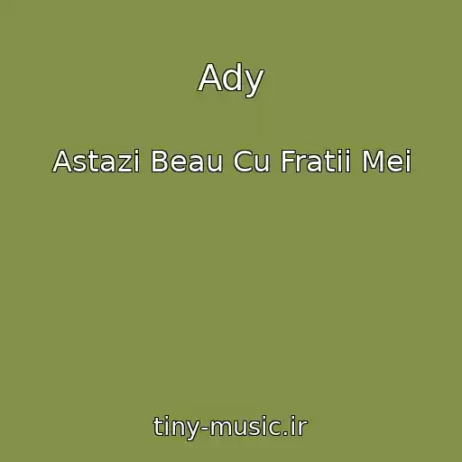 کاور آهنگ Ady از Astazi Beau Cu Fratii Mei