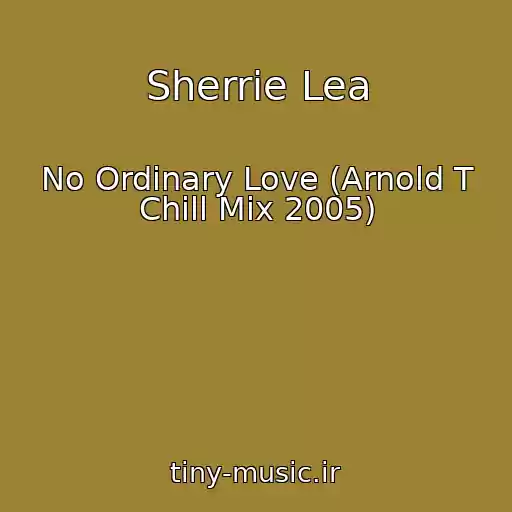 کاور آهنگ Sherrie Lea از No Ordinary Love (Arnold T Chill Mix 2005)