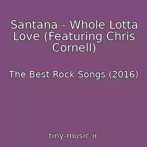 کاور آهنگ Santana - Whole Lotta Love (Featuring Chris Cornell) از The Best Rock Songs (2016)