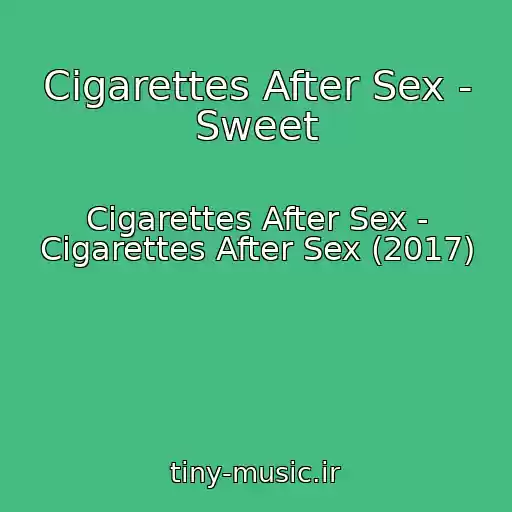 کاور آهنگ Cigarettes After Sex - Sweet از Cigarettes After Sex - Cigarettes After Sex (2017)