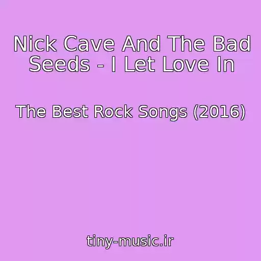 کاور آهنگ Nick Cave And The Bad Seeds - I Let Love In از The Best Rock Songs (2016)