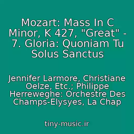 کاور آهنگ Mozart: Mass In C Minor, K 427, "Great" - 7. Gloria: Quoniam Tu Solus Sanctus از Jennifer Larmore, Christiane Oelze, Etc.; Philippe Herreweghe: Orchestre Des Champs-Elysyes, La Chap