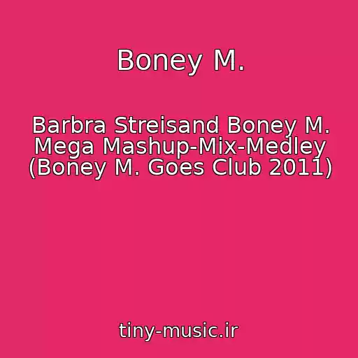 کاور آهنگ Boney M. از Barbra Streisand Boney M. Mega Mashup-Mix-Medley (Boney M. Goes Club 2011)