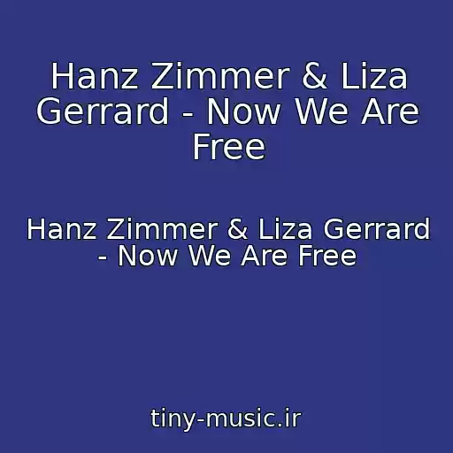 کاور آهنگ Hanz Zimmer & Liza Gerrard - Now We Are Free از Hanz Zimmer & Liza Gerrard - Now We Are Free