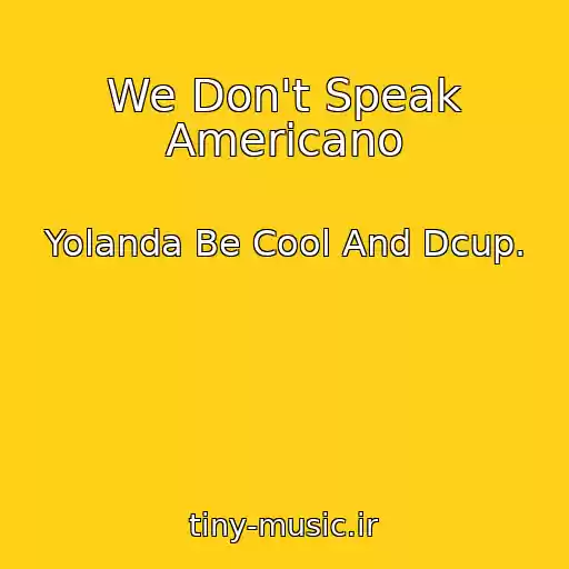 کاور آهنگ We Don't Speak Americano از Yolanda Be Cool And Dcup.