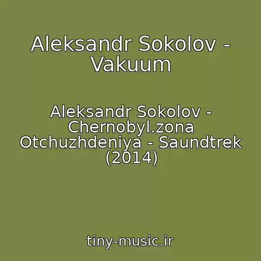 کاور آهنگ Aleksandr Sokolov - Vakuum از Aleksandr Sokolov - Chernobyl.zona Otchuzhdeniya - Saundtrek (2014)