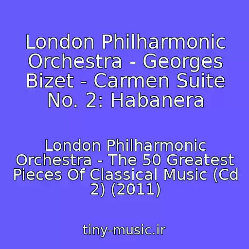 کاور آهنگ London Philharmonic Orchestra - Georges Bizet - Carmen Suite No. 2: Habanera از London Philharmonic Orchestra - The 50 Greatest Pieces Of Classical Music (Cd 2) (2011)