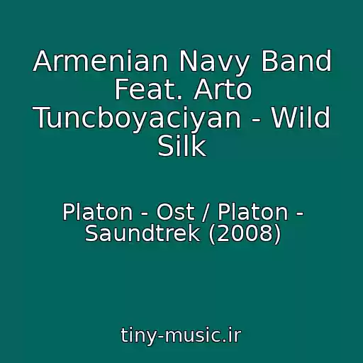 کاور آهنگ Armenian Navy Band Feat. Arto Tuncboyaciyan - Wild Silk از Platon - Ost / Platon - Saundtrek (2008)