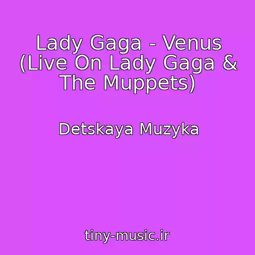 کاور آهنگ Lady Gaga - Venus (Live On Lady Gaga & The Muppets) از Detskaya Muzyka
