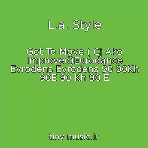 کاور آهنگ L.a. Style از Got To Move ( Cj Ako Improved)Eurodance Evrodens Evrodens 90 90Kh 90E 90 Kh 90 E