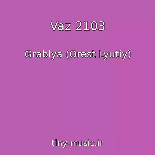 کاور آهنگ Vaz 2103 از Grablya (Orest Lyutiy)