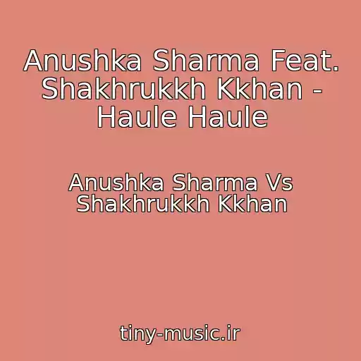 کاور آهنگ Anushka Sharma Feat. Shakhrukkh Kkhan - Haule Haule از Anushka Sharma Vs Shakhrukkh Kkhan