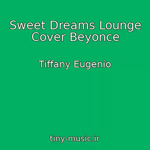کاور آهنگ Sweet Dreams Lounge Cover Beyonce از Tiffany Eugenio