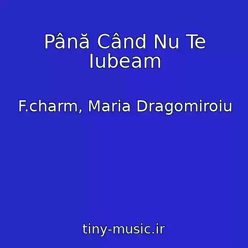 کاور آهنگ Până Când Nu Te Iubeam از F.charm, Maria Dragomiroiu