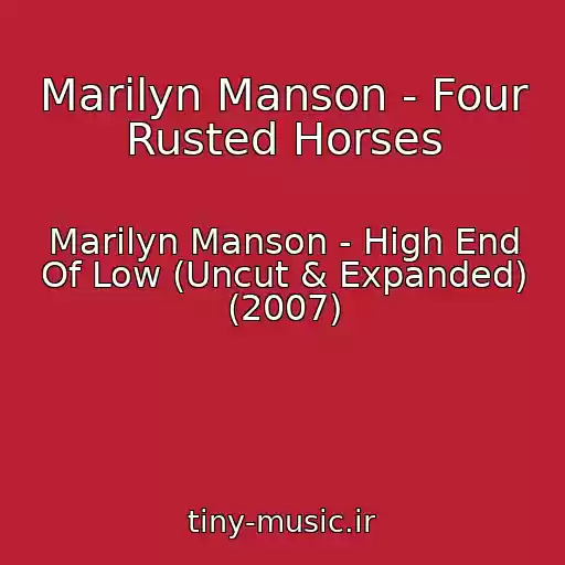 کاور آهنگ Marilyn Manson - Four Rusted Horses از Marilyn Manson - High End Of Low (Uncut & Expanded) (2007)