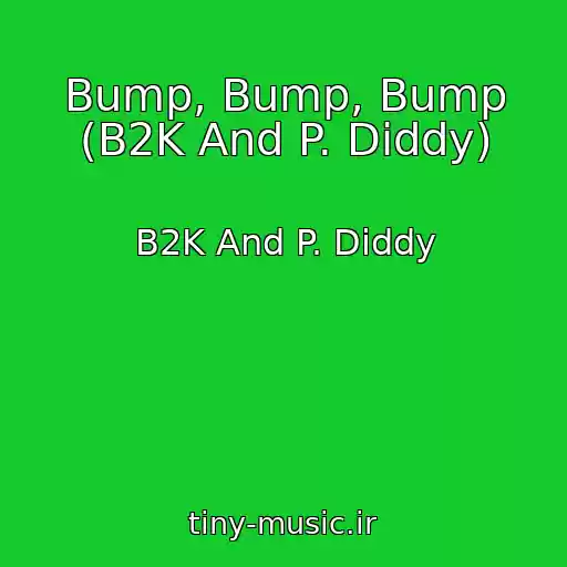 کاور آهنگ Bump, Bump, Bump (B2K And P. Diddy) از B2K And P. Diddy