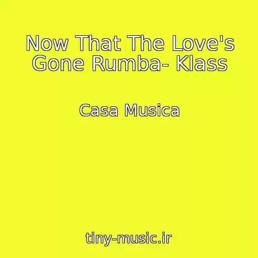 کاور آهنگ Now That The Love's Gone Rumba- Klass از Casa Musica