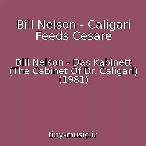 کاور آهنگ Bill Nelson - Caligari Feeds Cesare از Bill Nelson - Das Kabinett (The Cabinet Of Dr. Caligari) (1981)