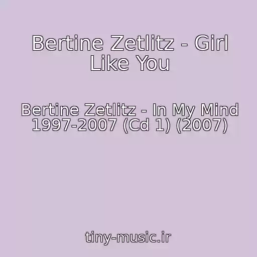 کاور آهنگ Bertine Zetlitz - Girl Like You از Bertine Zetlitz - In My Mind 1997-2007 (Cd 1) (2007)