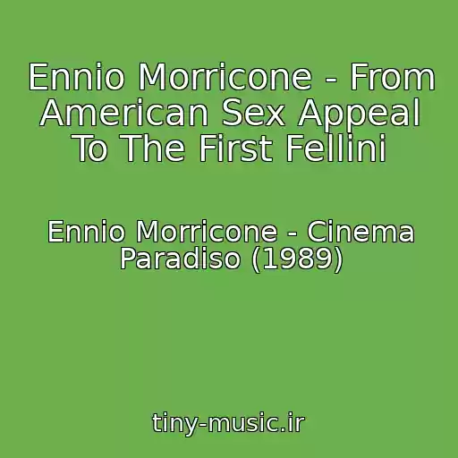 کاور آهنگ Ennio Morricone - From American Sex Appeal To The First Fellini از Ennio Morricone - Cinema Paradiso (1989)