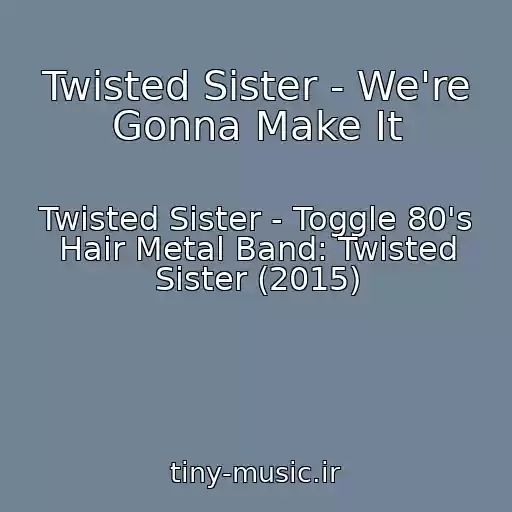 کاور آهنگ Twisted Sister - We're Gonna Make It از Twisted Sister - Toggle 80's Hair Metal Band: Twisted Sister (2015)