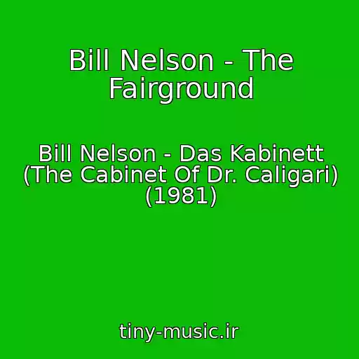کاور آهنگ Bill Nelson - The Fairground از Bill Nelson - Das Kabinett (The Cabinet Of Dr. Caligari) (1981)