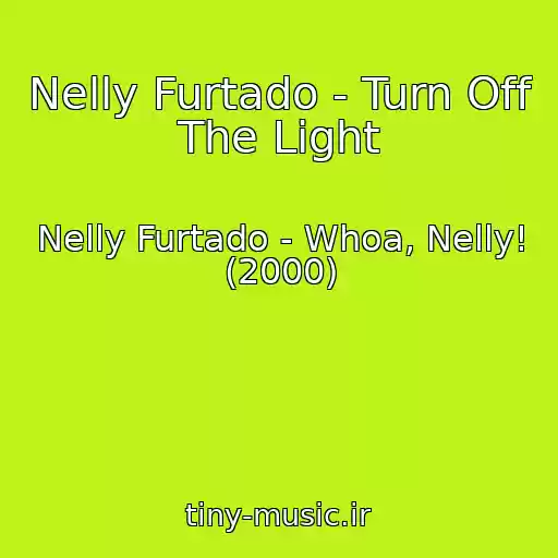 کاور آهنگ Nelly Furtado - Turn Off The Light از Nelly Furtado - Whoa, Nelly! (2000)