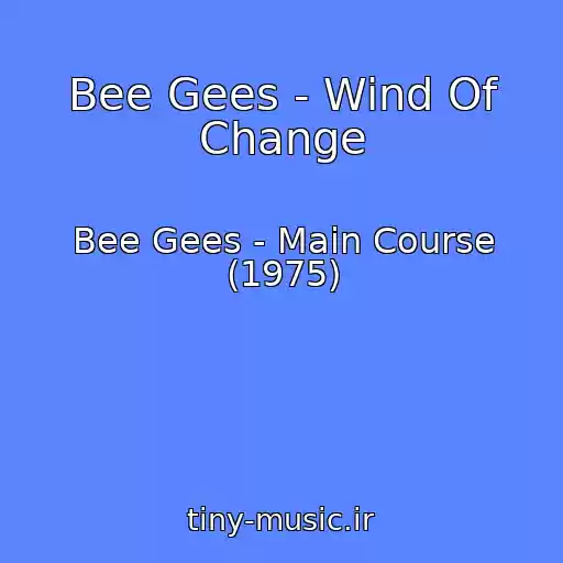 کاور آهنگ Bee Gees - Wind Of Change از Bee Gees - Main Course (1975)