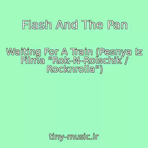 کاور آهنگ Flash And The Pan از Waiting For A Train (Pesnya Iz Filma "Rok-N-Rolschik / Rocknrolla")