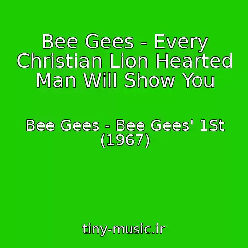 کاور آهنگ Bee Gees - Every Christian Lion Hearted Man Will Show You از Bee Gees - Bee Gees' 1St (1967)
