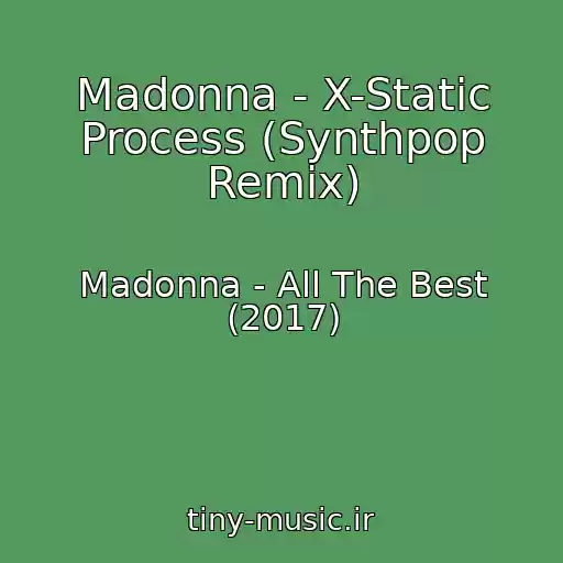 کاور آهنگ Madonna - X-Static Process (Synthpop Remix) از Madonna - All The Best (2017)