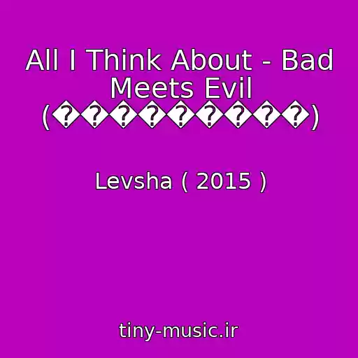 کاور آهنگ All I Think About - Bad Meets Evil (���������) از Levsha ( 2015 )