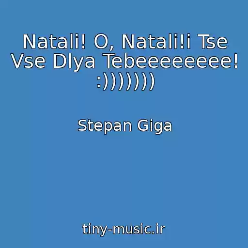 کاور آهنگ Natalі! O, Natalі!і Tse Vse Dlya Tebeeeeeeee! :))))))) از Stepan Gіga