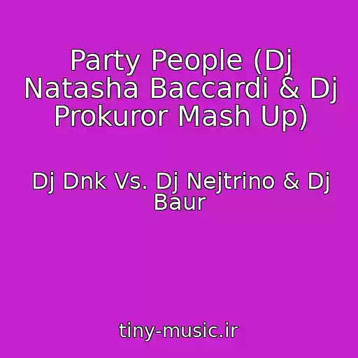 کاور آهنگ Party People (Dj Natasha Baccardi & Dj Prokuror Mash Up) از Dj Dnk Vs. Dj Nejtrino & Dj Baur
