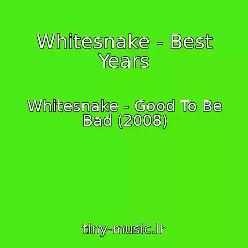 کاور آهنگ Whitesnake - Best Years از Whitesnake - Good To Be Bad (2008)