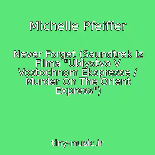کاور آهنگ Michelle Pfeiffer از Never Forget (Saundtrek Iz Filma "Ubiystvo V Vostochnom Ekspresse / Murder On The Orient Express")