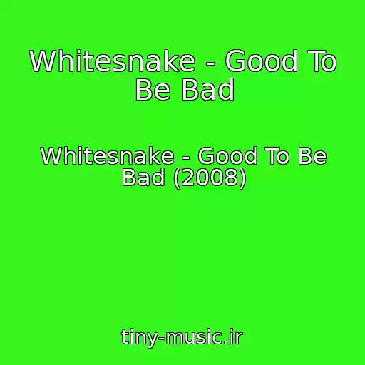 کاور آهنگ Whitesnake - Good To Be Bad از Whitesnake - Good To Be Bad (2008)