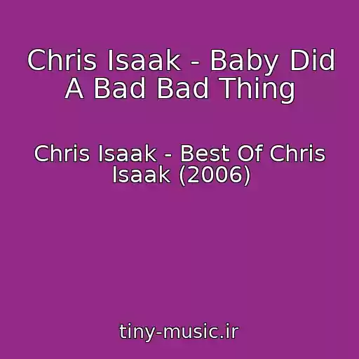 کاور آهنگ Chris Isaak - Baby Did A Bad Bad Thing از Chris Isaak - Best Of Chris Isaak (2006)