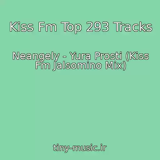 کاور آهنگ Kiss Fm Top 293 Tracks از Neangely - Yura Prosti (Kiss Fm Jalsomino Mix)