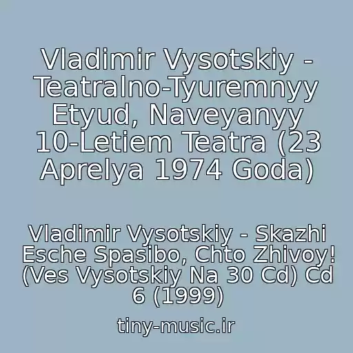 کاور آهنگ Vladimir Vysotskiy - Teatralno-Tyuremnyy Etyud, Naveyanyy 10-Letiem Teatra (23 Aprelya 1974 Goda) از Vladimir Vysotskiy - Skazhi Esche Spasibo, Chto Zhivoy! (Ves Vysotskiy Na 30 Cd) Cd 6 (1999)