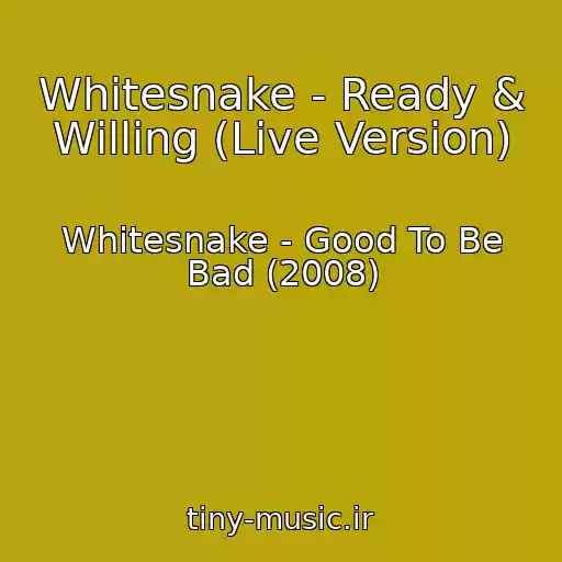 کاور آهنگ Whitesnake - Ready & Willing (Live Version) از Whitesnake - Good To Be Bad (2008)