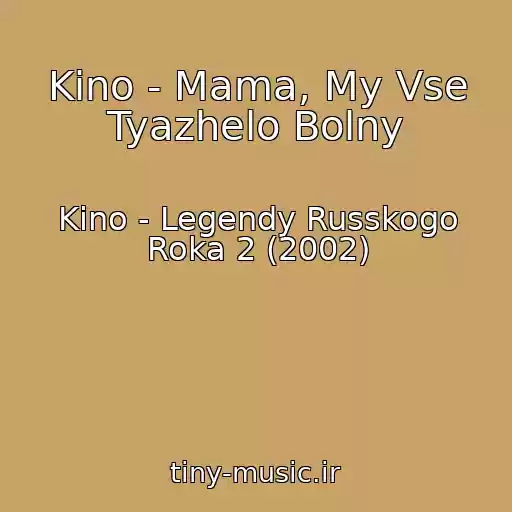 کاور آهنگ Kino - Mama, My Vse Tyazhelo Bolny از Kino - Legendy Russkogo Roka 2 (2002)