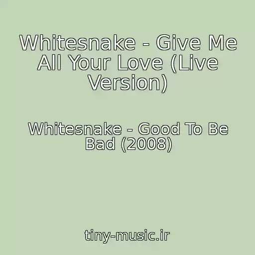 کاور آهنگ Whitesnake - Give Me All Your Love (Live Version) از Whitesnake - Good To Be Bad (2008)