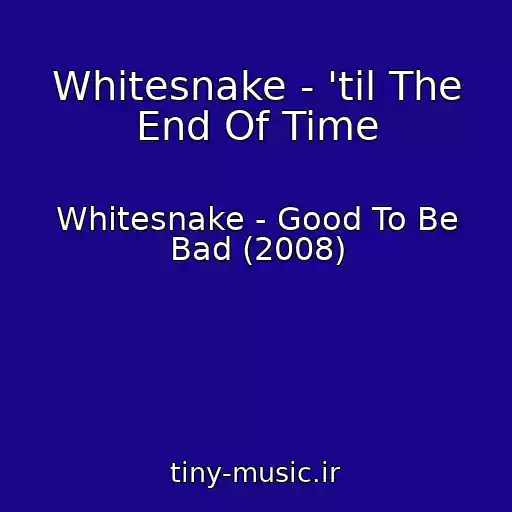 کاور آهنگ Whitesnake - 'til The End Of Time از Whitesnake - Good To Be Bad (2008)