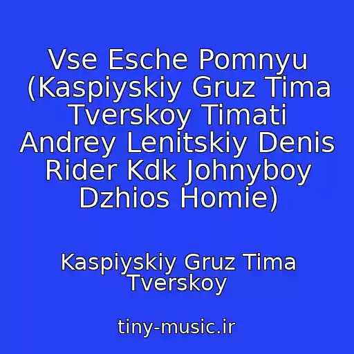 کاور آهنگ Vse Esche Pomnyu (Kaspiyskiy Gruz Tima Tverskoy Timati Andrey Lenitskiy Denis Rider Kdk Johnyboy Dzhios Homie) از Kaspiyskiy Gruz Tima Tverskoy