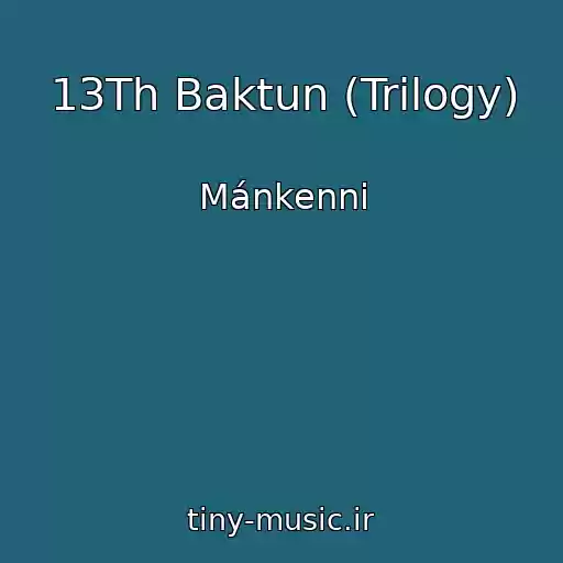 کاور آهنگ 13Th Baktun (Trilogy) از Mánkenni