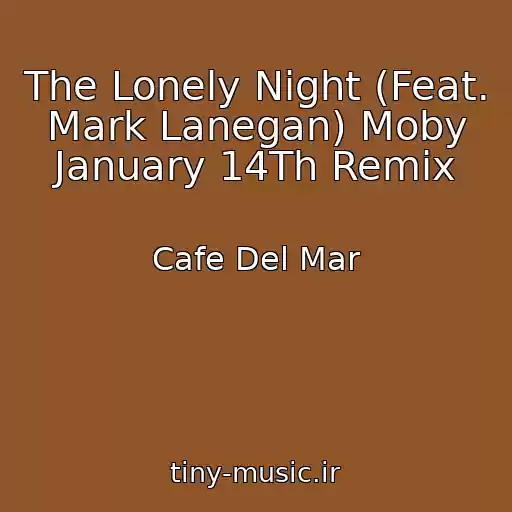 کاور آهنگ The Lonely Night (Feat. Mark Lanegan) Moby January 14Th Remix از Cafe Del Mar