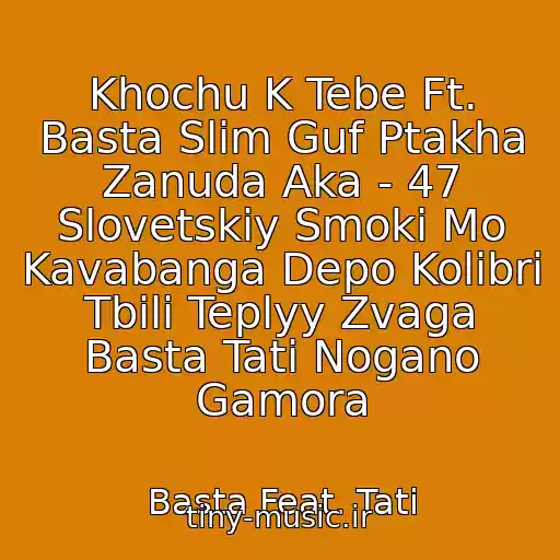 کاور آهنگ Khochu K Tebe Ft. Basta Slim Guf Ptakha Zanuda Aka - 47 Slovetskiy Smoki Mo Kavabanga Depo Kolibri Tbili Teplyy Zvaga Basta Tati Nogano Gamora از Basta Feat. Tati