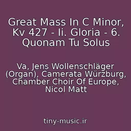 کاور آهنگ Great Mass In C Minor, Kv 427 - Ii. Gloria - 6. Quonam Tu Solus از Va, Jens Wollenschläger (Organ), Camerata Würzburg, Chamber Choir Of Europe, Nicol Matt