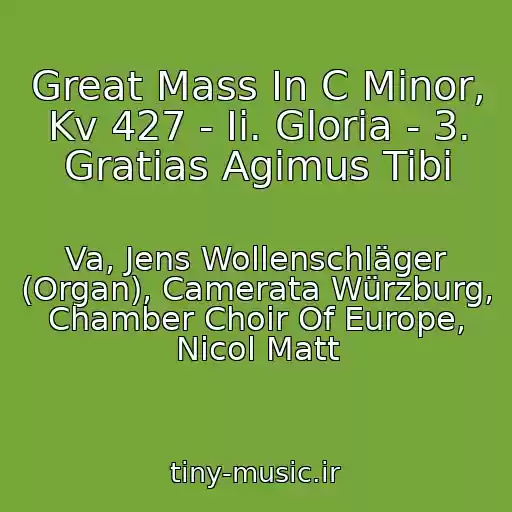 کاور آهنگ Great Mass In C Minor, Kv 427 - Ii. Gloria - 3. Gratias Agimus Tibi از Va, Jens Wollenschläger (Organ), Camerata Würzburg, Chamber Choir Of Europe, Nicol Matt